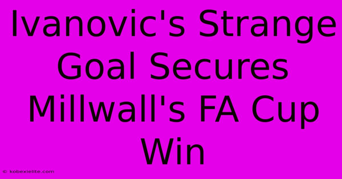 Ivanovic's Strange Goal Secures Millwall's FA Cup Win