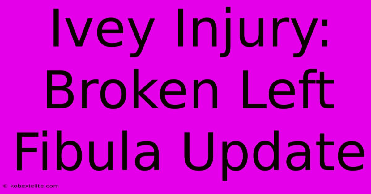 Ivey Injury: Broken Left Fibula Update