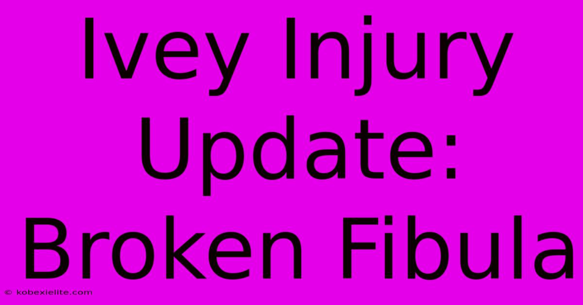 Ivey Injury Update: Broken Fibula