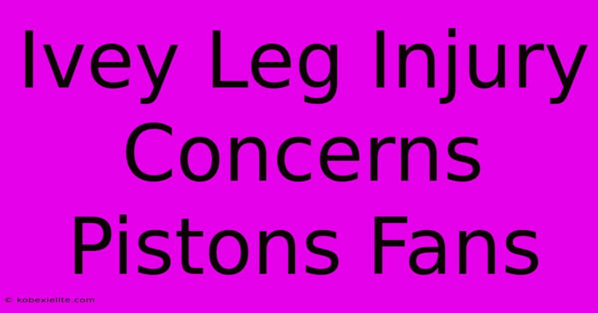 Ivey Leg Injury Concerns Pistons Fans