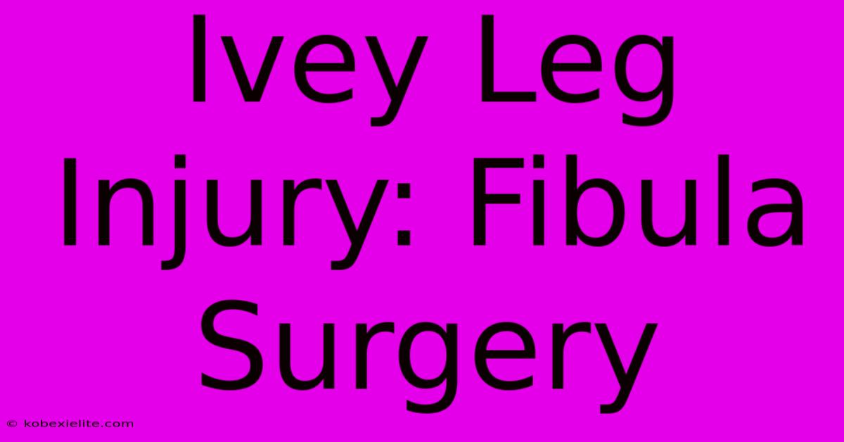 Ivey Leg Injury: Fibula Surgery