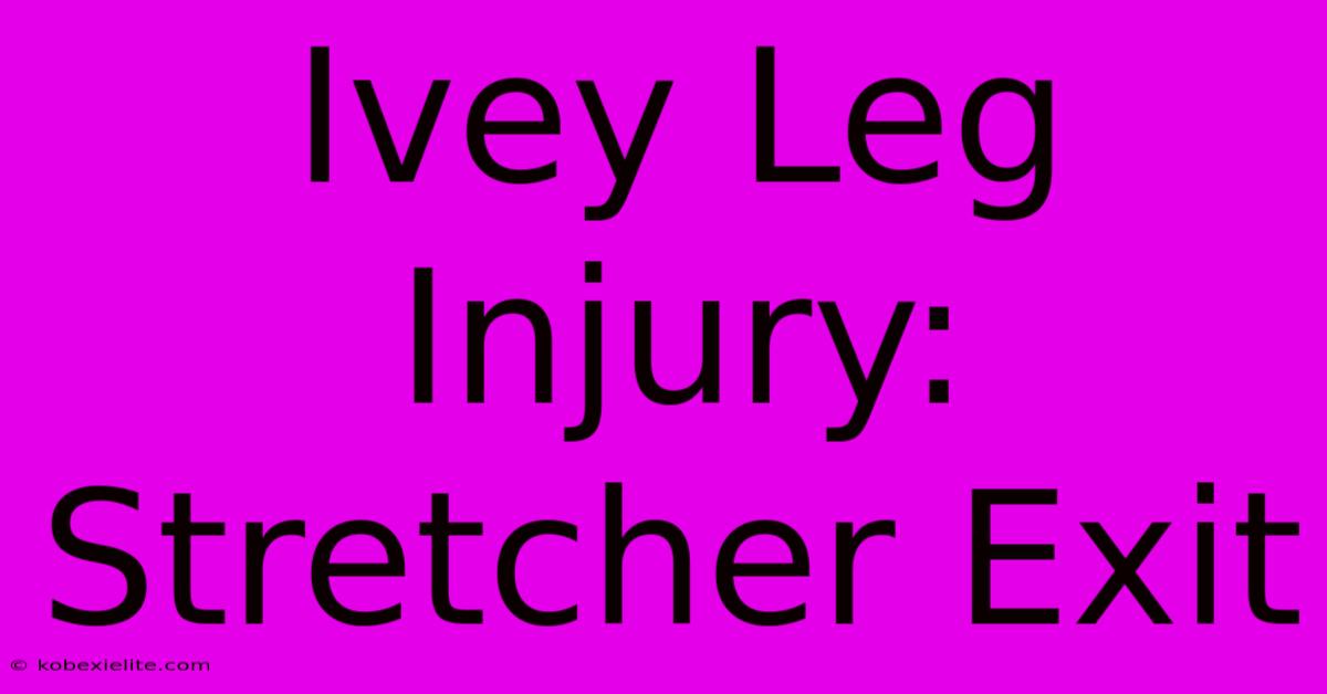 Ivey Leg Injury: Stretcher Exit