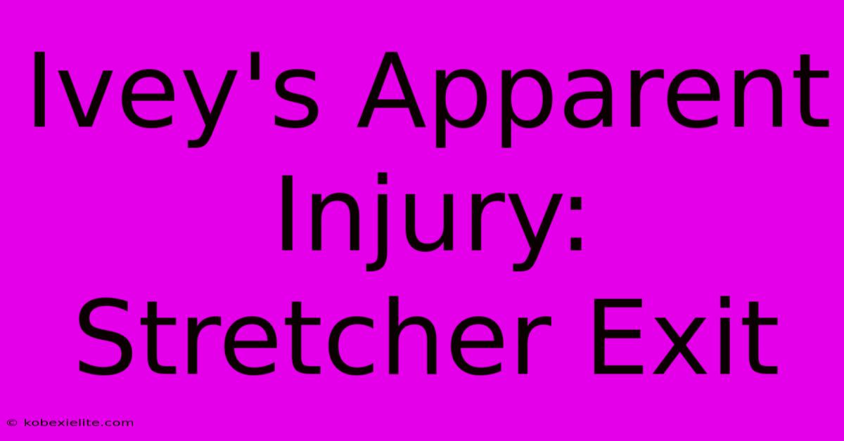 Ivey's Apparent Injury: Stretcher Exit