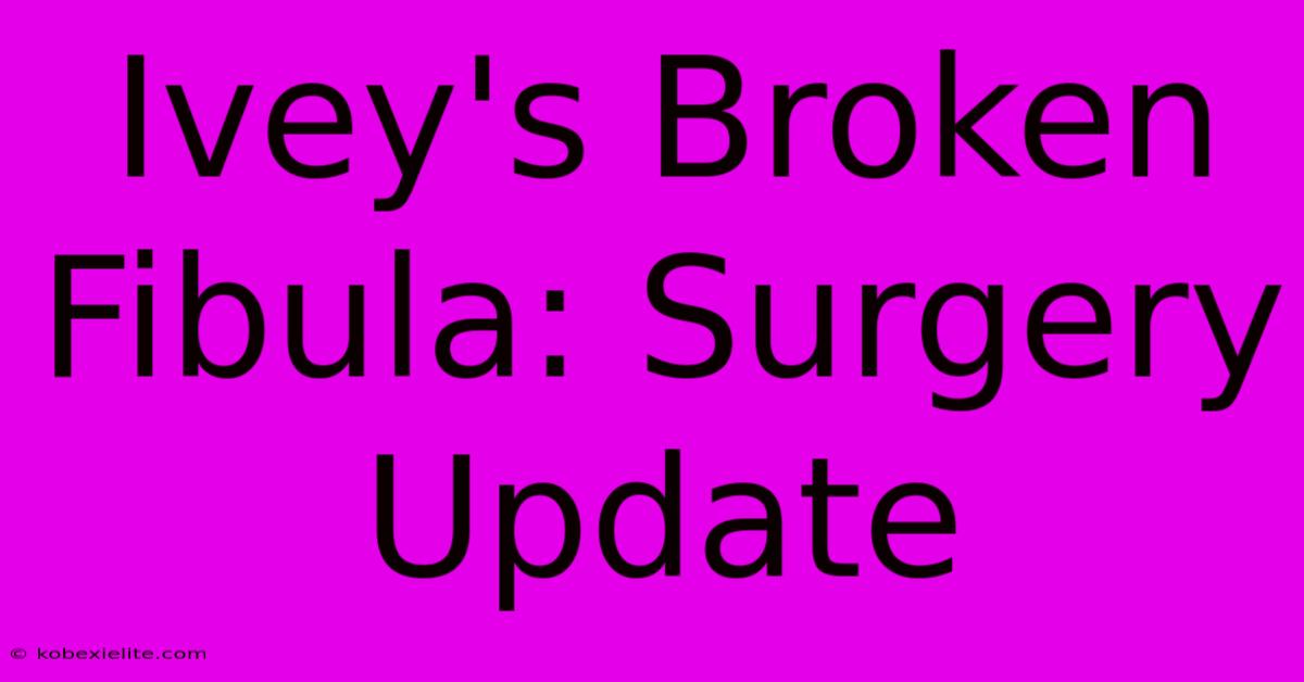 Ivey's Broken Fibula: Surgery Update