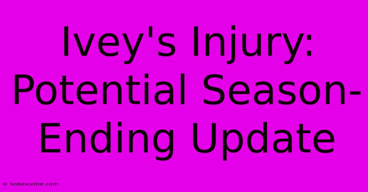 Ivey's Injury: Potential Season-Ending Update