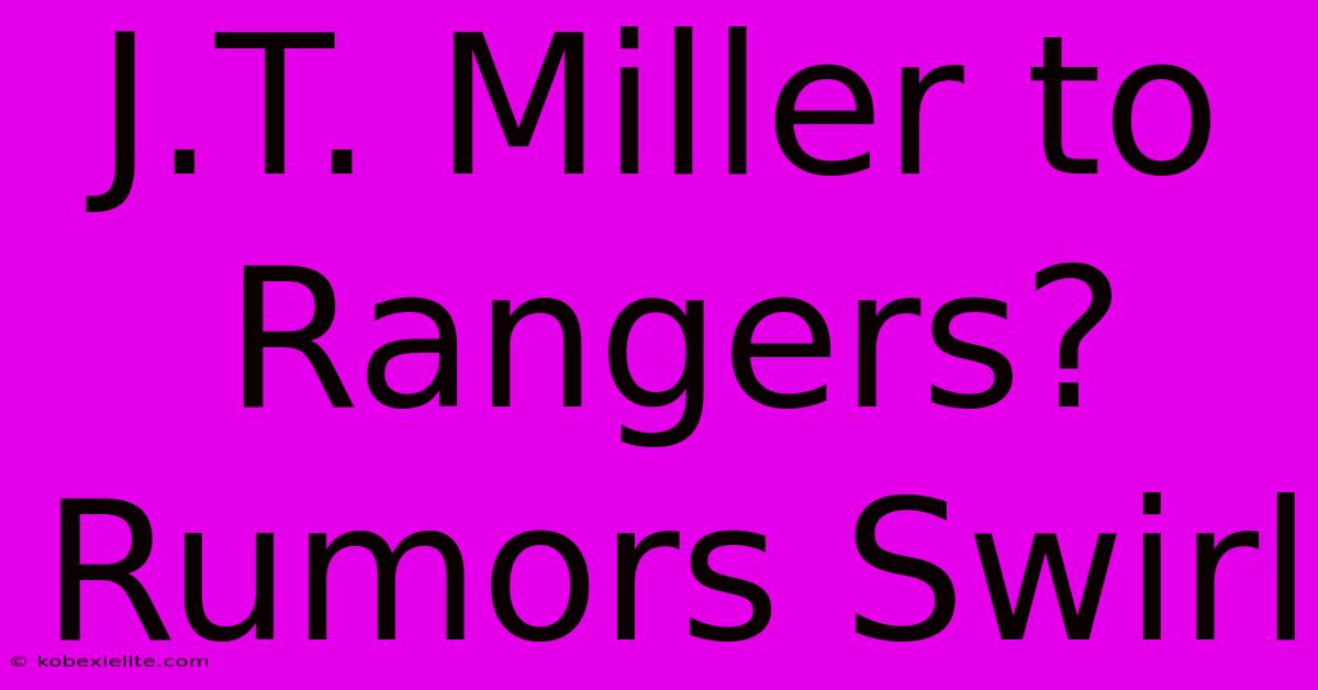 J.T. Miller To Rangers? Rumors Swirl