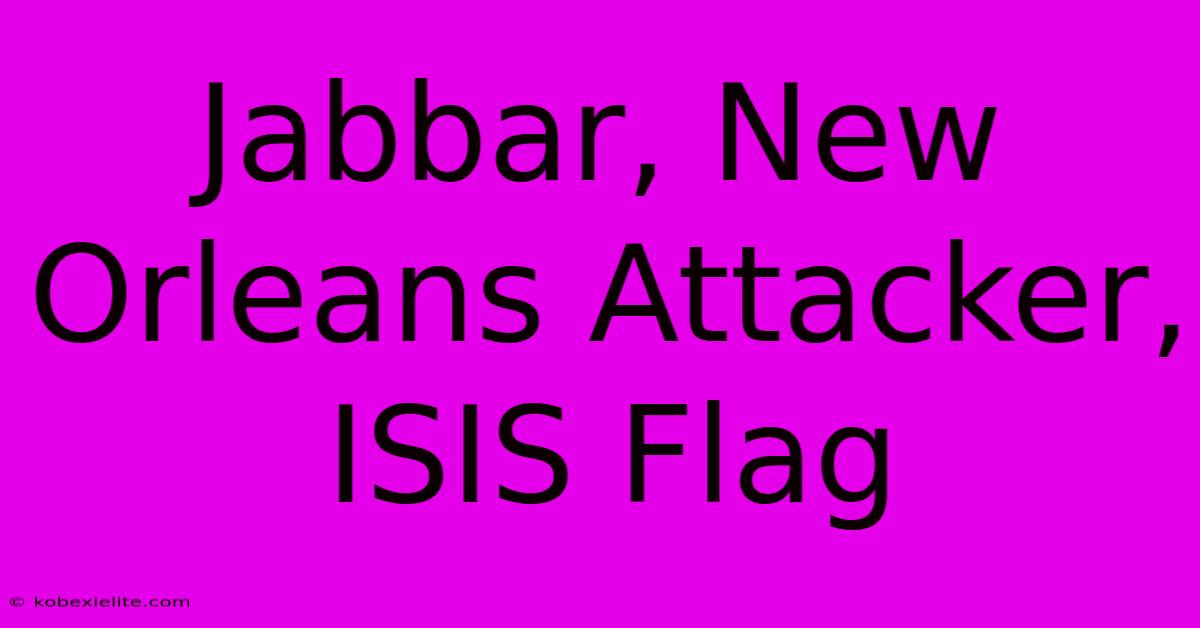 Jabbar, New Orleans Attacker, ISIS Flag