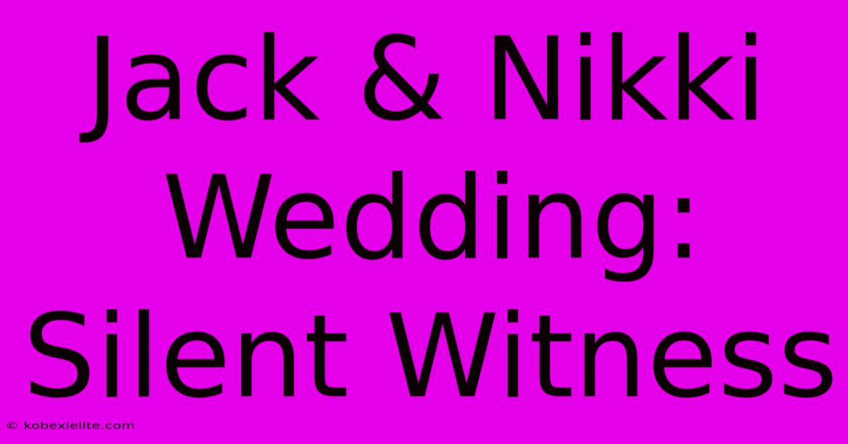 Jack & Nikki Wedding: Silent Witness