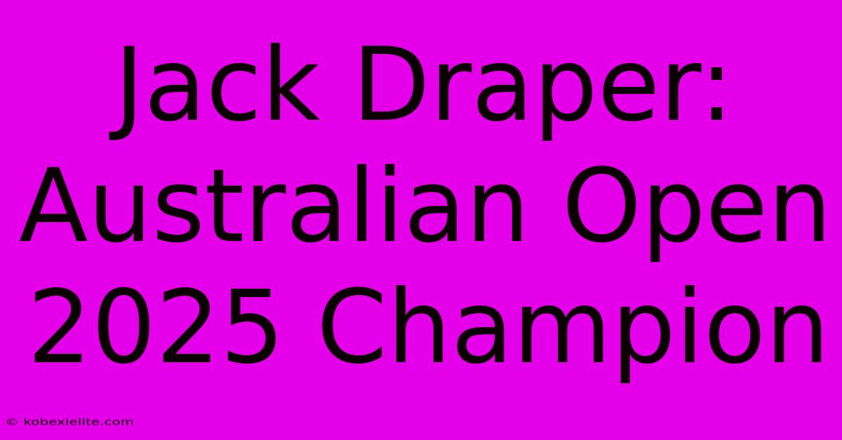 Jack Draper: Australian Open 2025 Champion