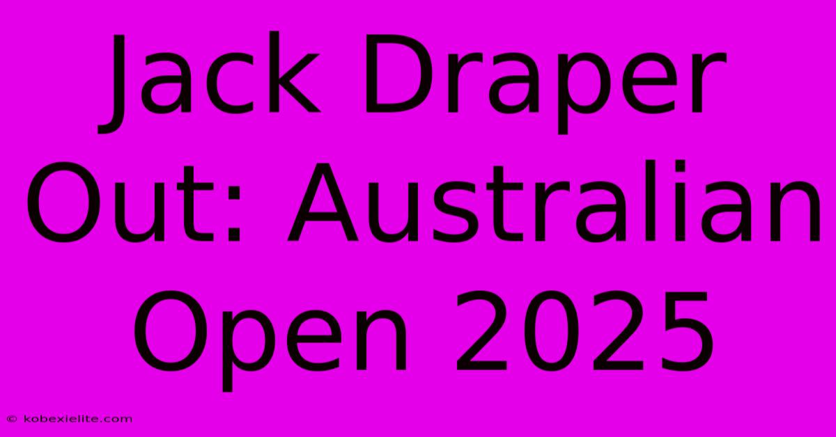 Jack Draper Out: Australian Open 2025