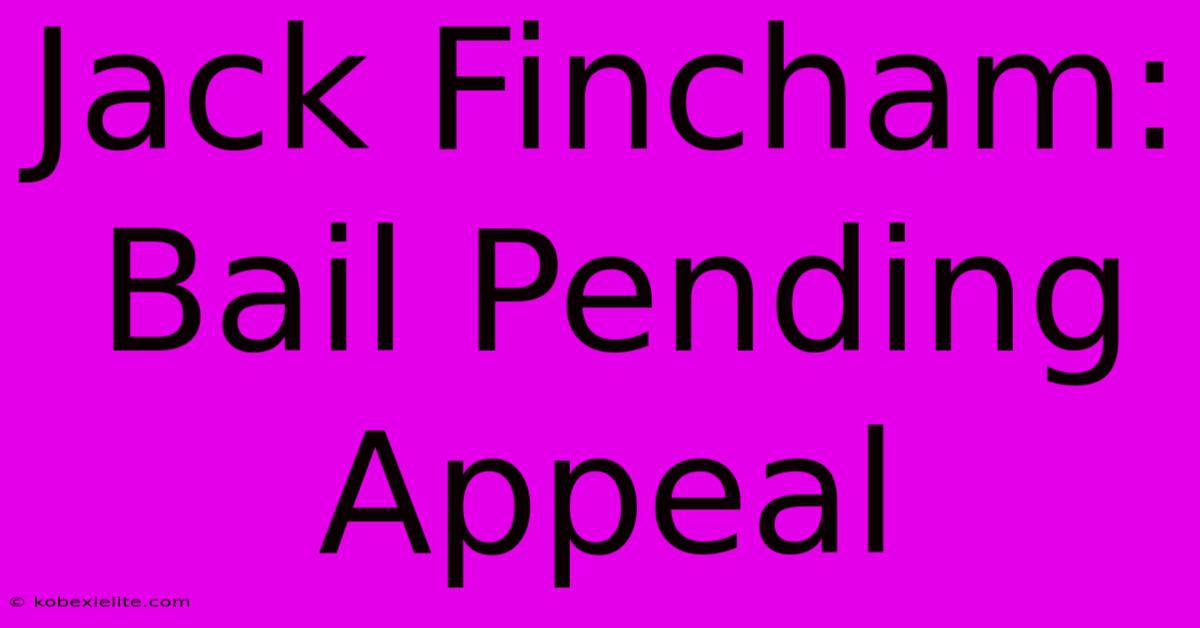 Jack Fincham: Bail Pending Appeal