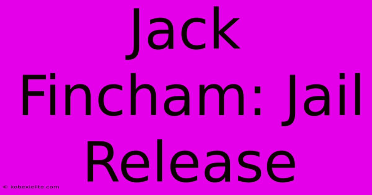 Jack Fincham: Jail Release