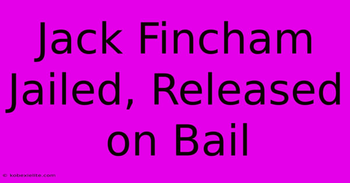 Jack Fincham Jailed, Released On Bail