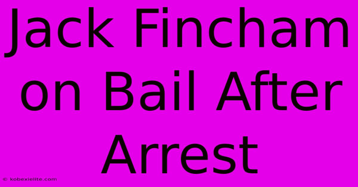 Jack Fincham On Bail After Arrest