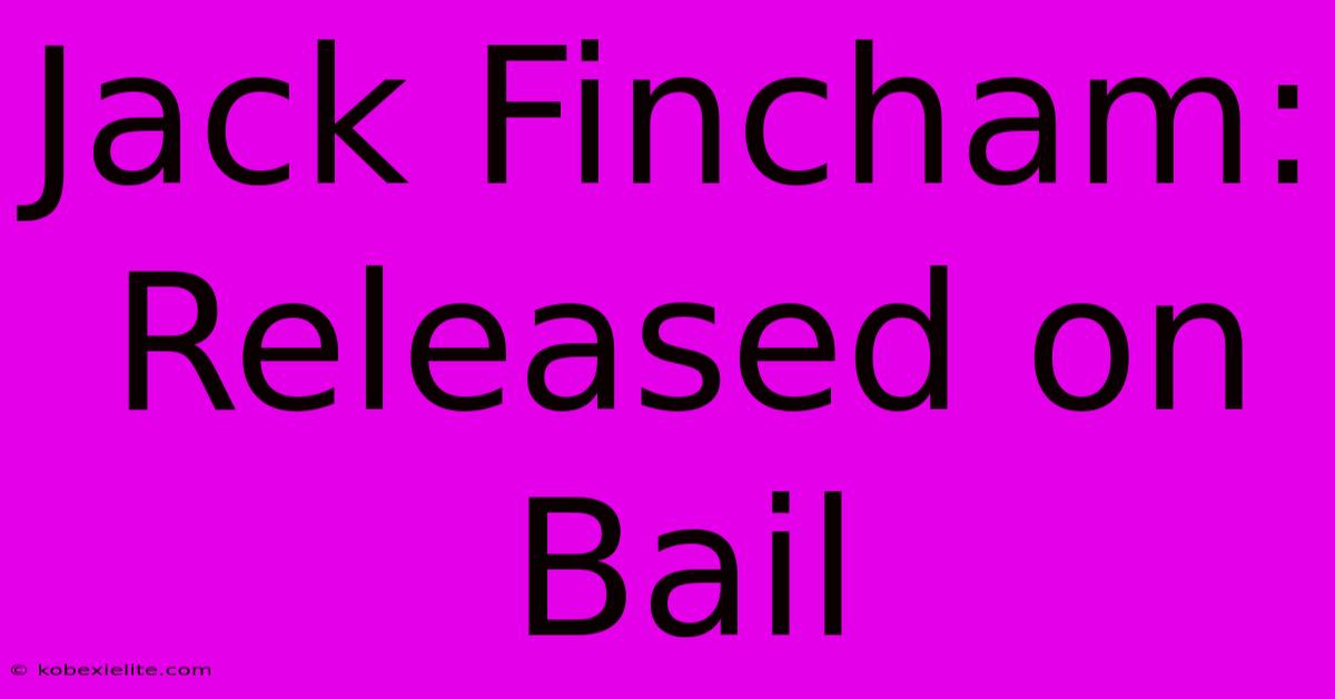 Jack Fincham: Released On Bail