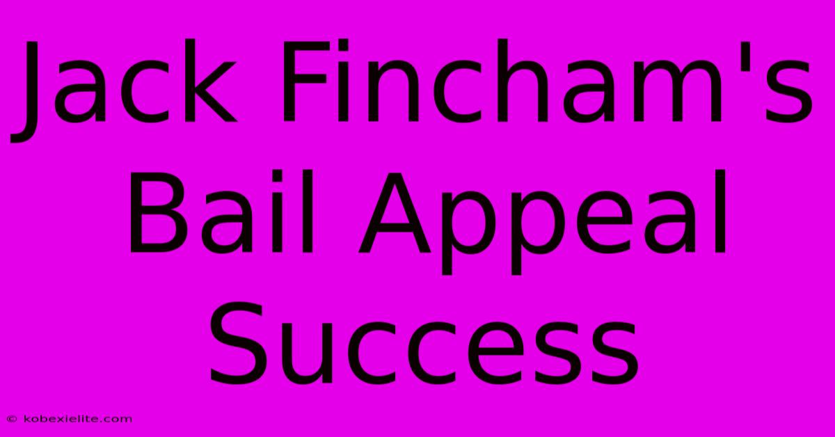 Jack Fincham's Bail Appeal Success