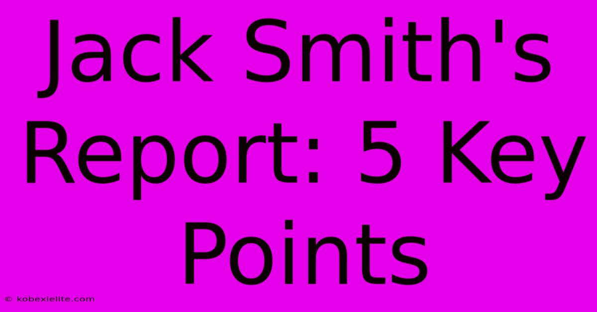 Jack Smith's Report: 5 Key Points