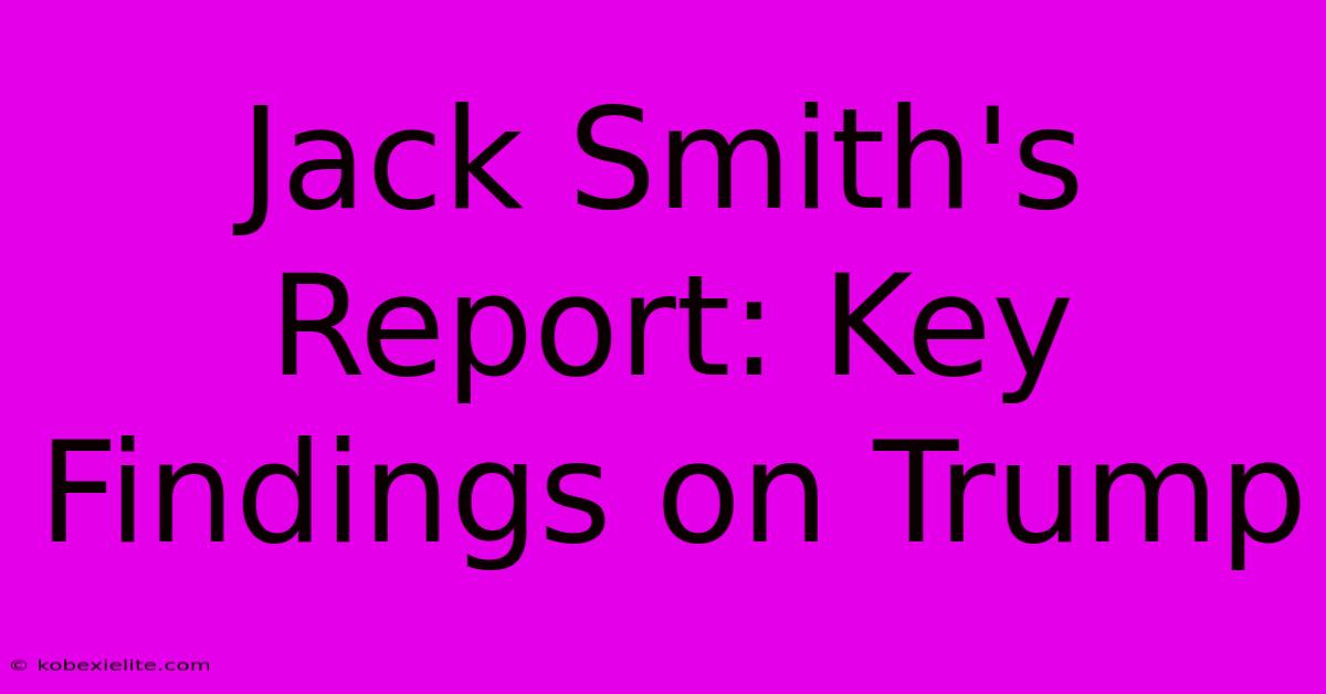 Jack Smith's Report: Key Findings On Trump