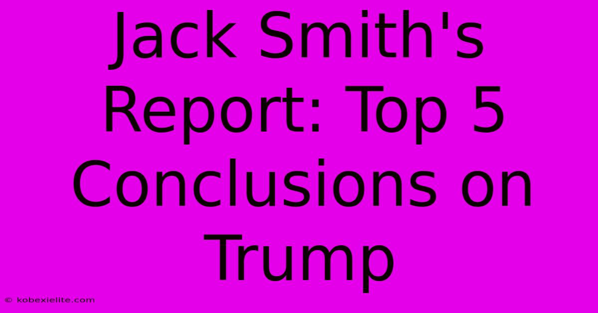 Jack Smith's Report: Top 5 Conclusions On Trump