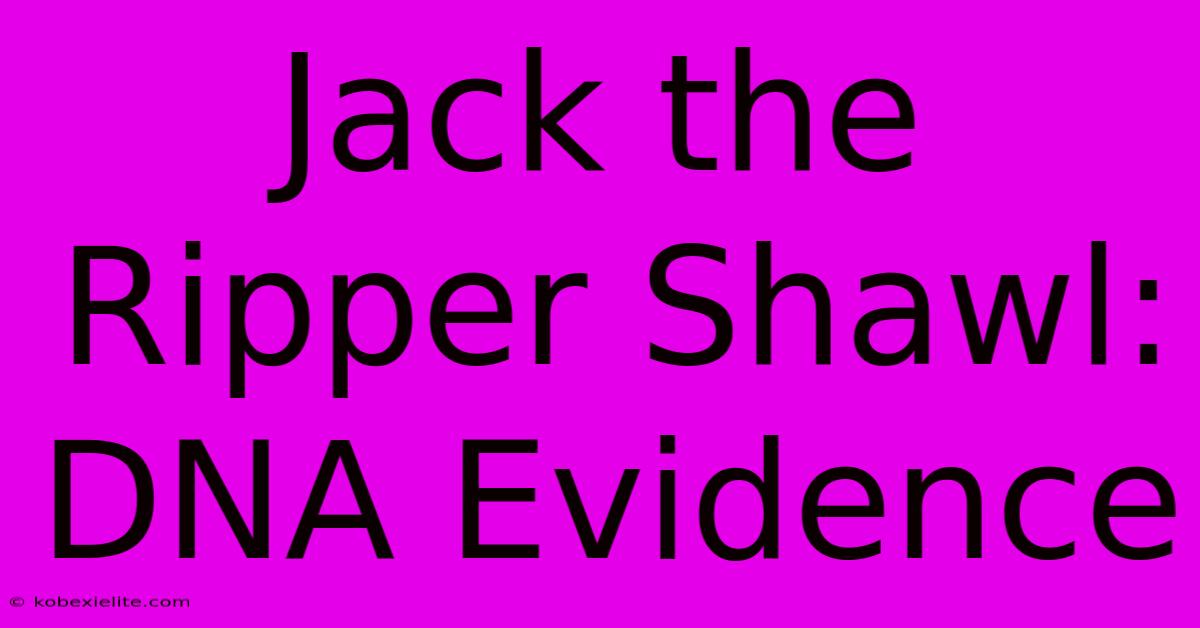 Jack The Ripper Shawl: DNA Evidence