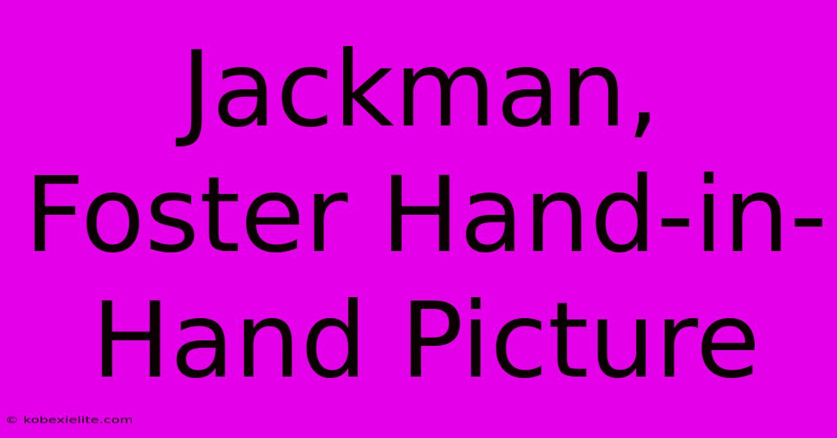 Jackman, Foster Hand-in-Hand Picture