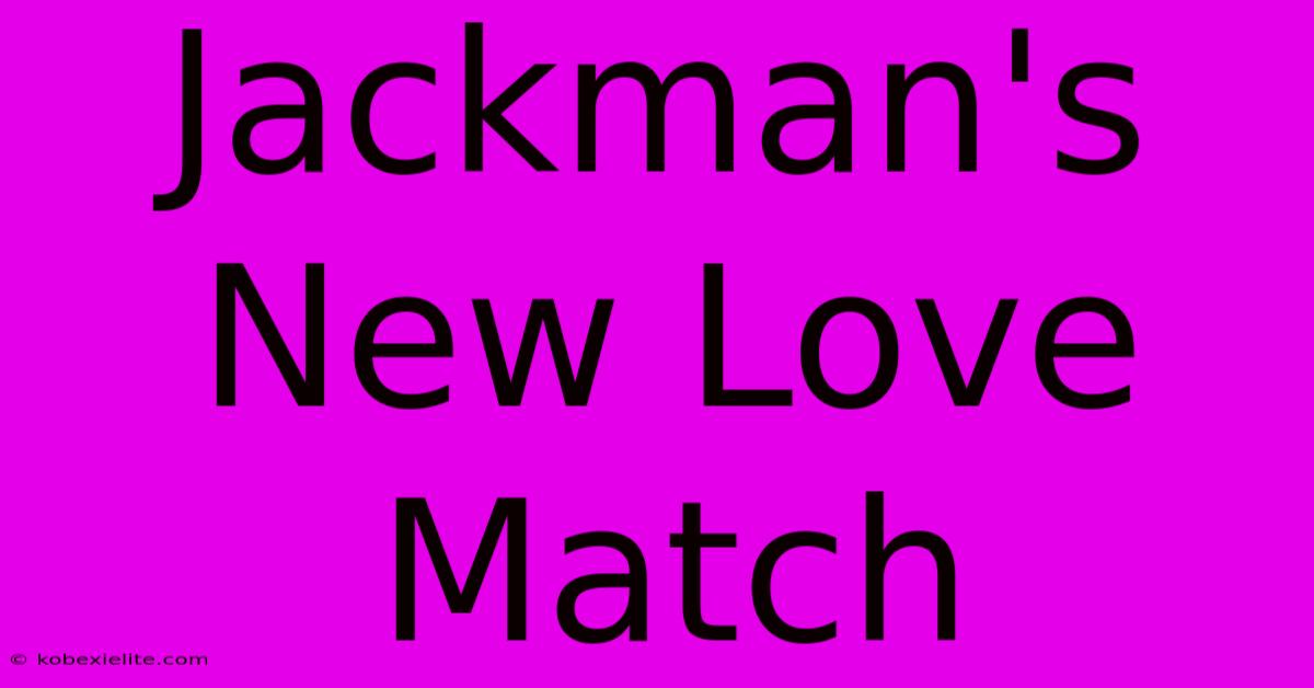 Jackman's New Love Match