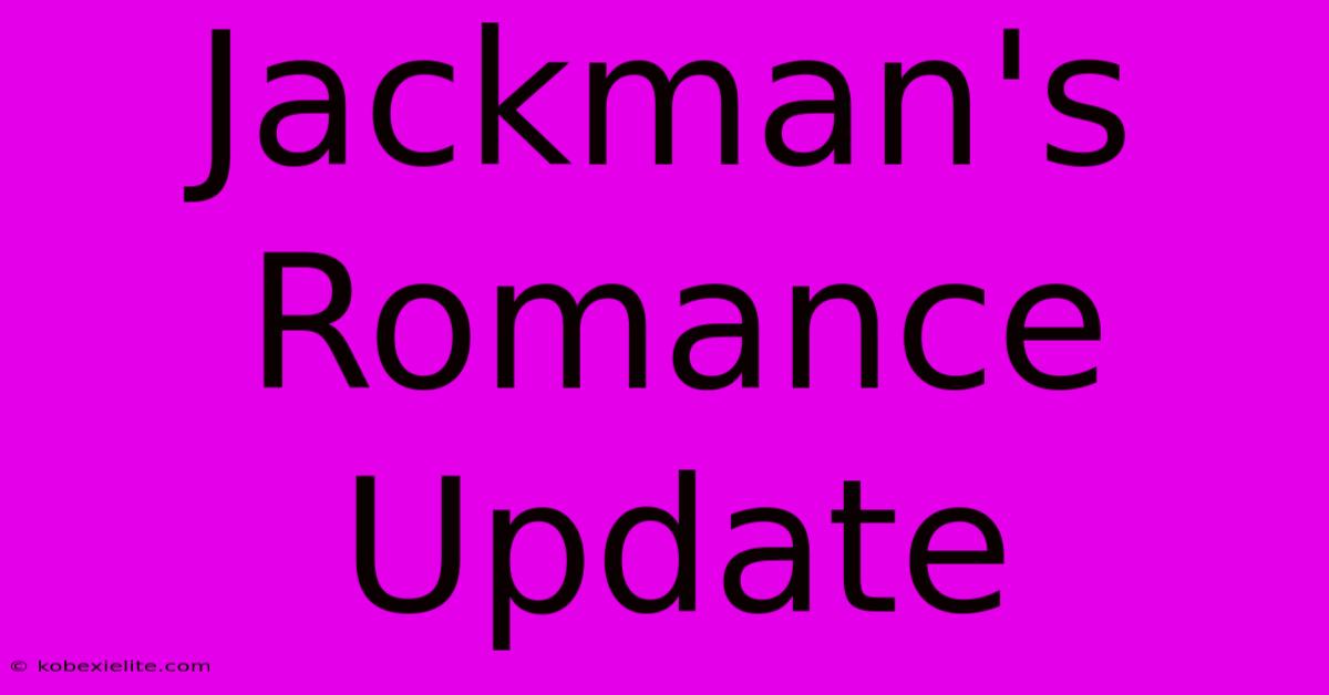 Jackman's Romance Update