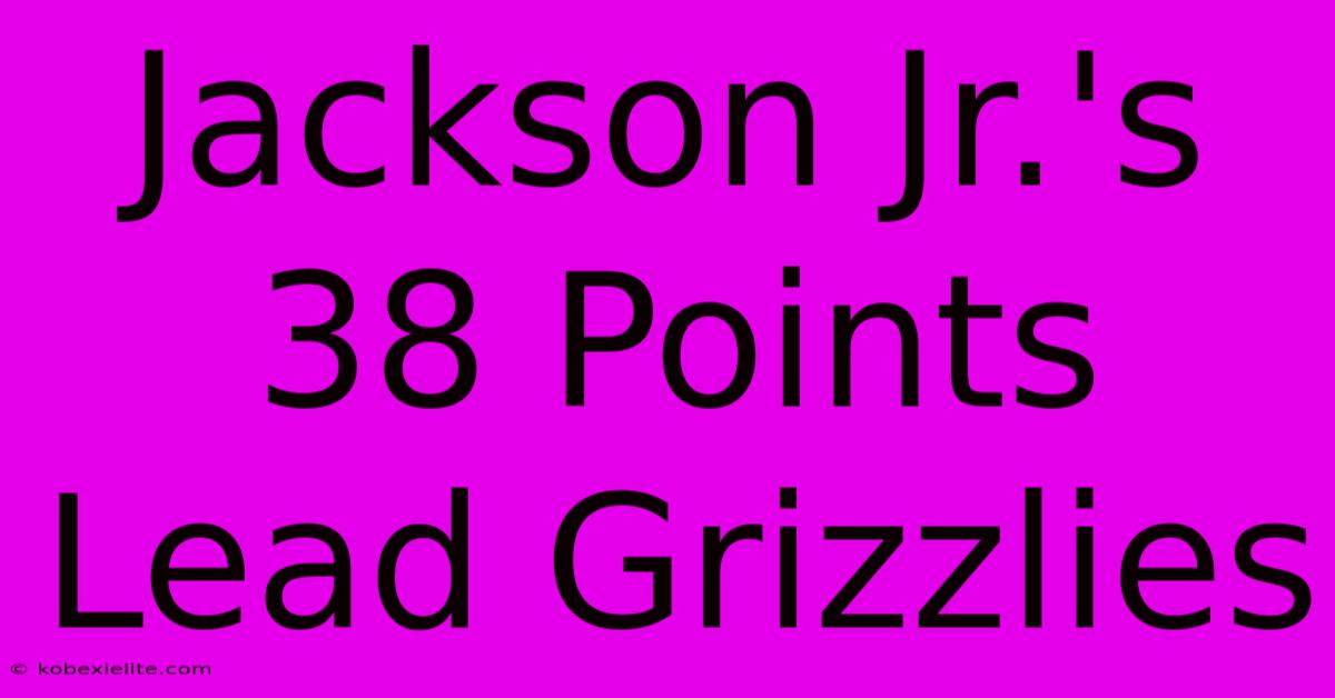 Jackson Jr.'s 38 Points Lead Grizzlies