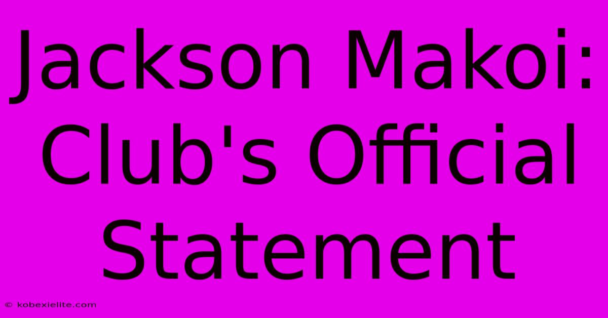 Jackson Makoi: Club's Official Statement