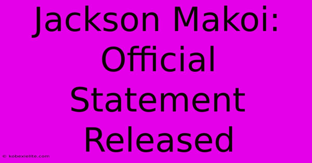 Jackson Makoi: Official Statement Released