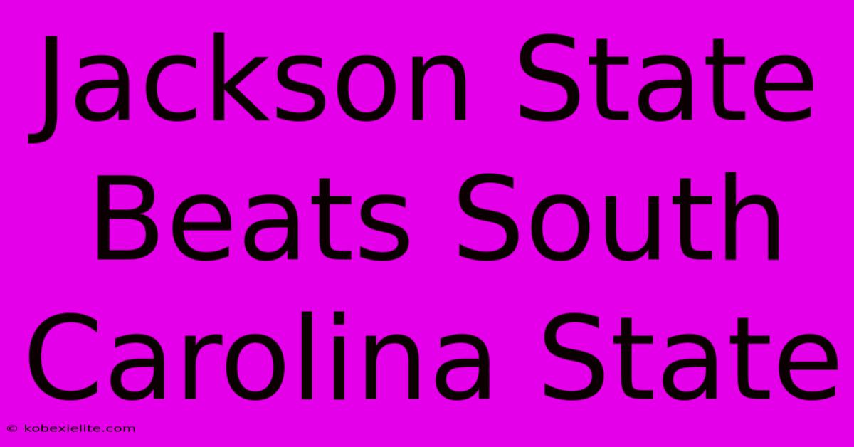 Jackson State Beats South Carolina State Jackson State Beats South Carolina State