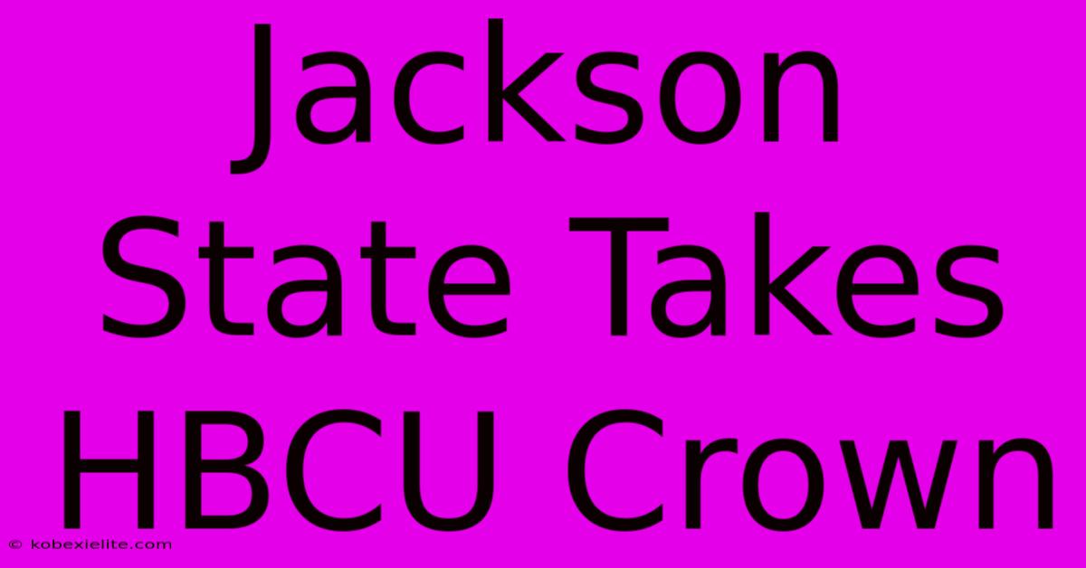 Jackson State Takes HBCU Crown Jackson State Takes HBCU Crown