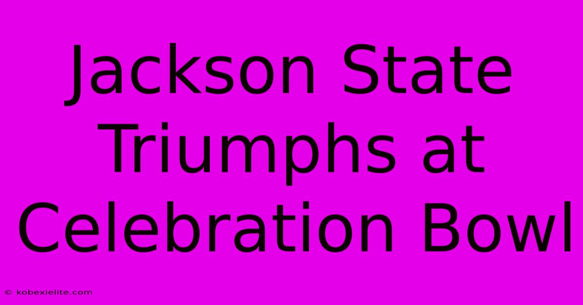 Jackson State Triumphs At Celebration Bowl Jackson State Triumphs At Celebration Bowl