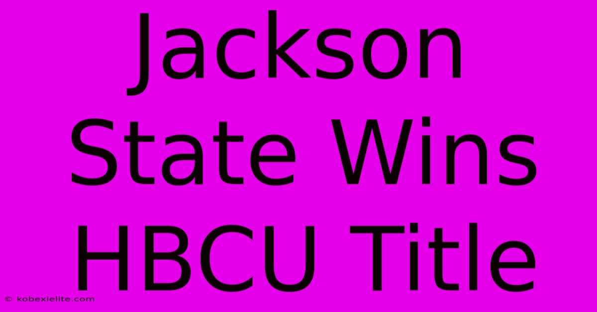 Jackson State Wins HBCU Title Jackson State Wins HBCU Title