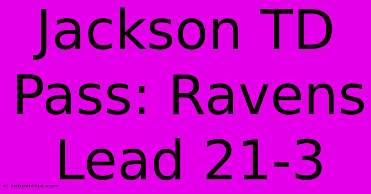 Jackson TD Pass: Ravens Lead 21-3