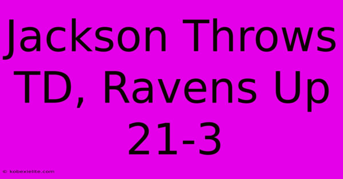 Jackson Throws TD, Ravens Up 21-3