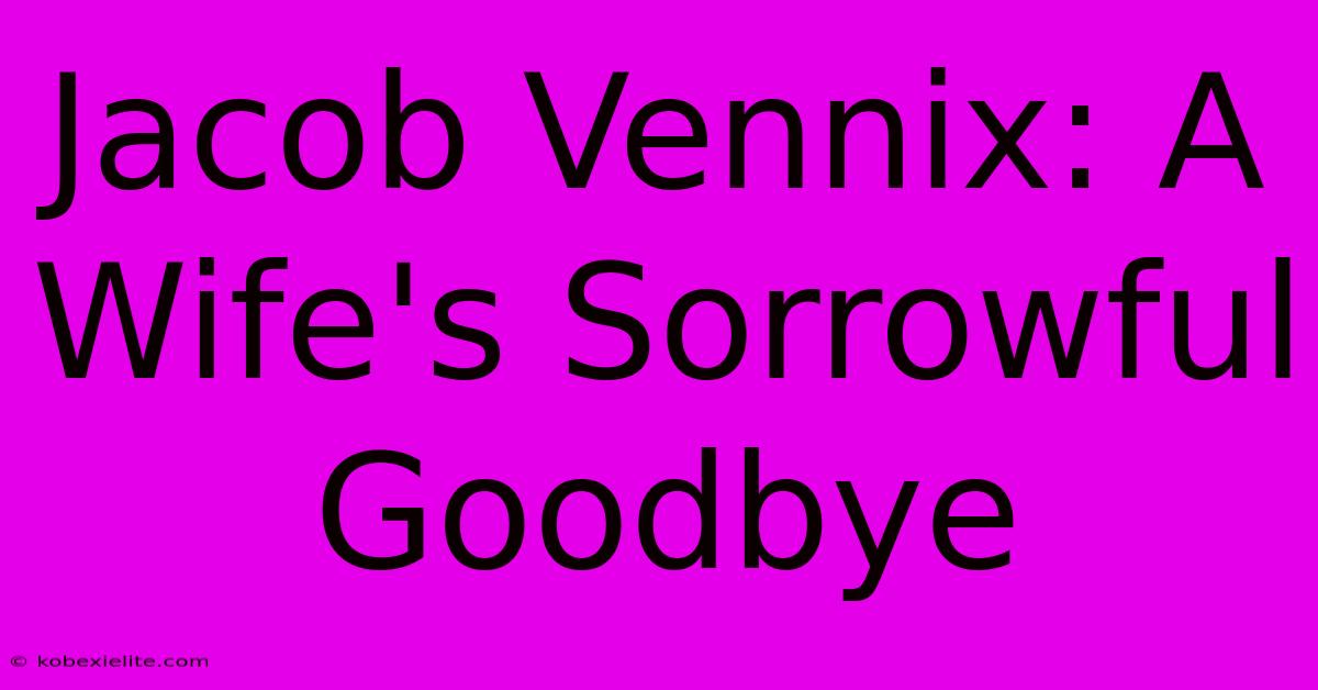 Jacob Vennix: A Wife's Sorrowful Goodbye