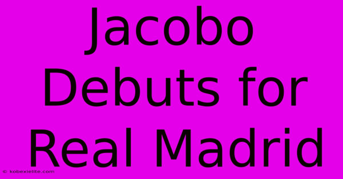 Jacobo Debuts For Real Madrid