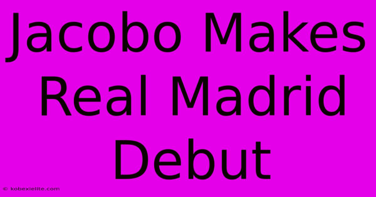 Jacobo Makes Real Madrid Debut