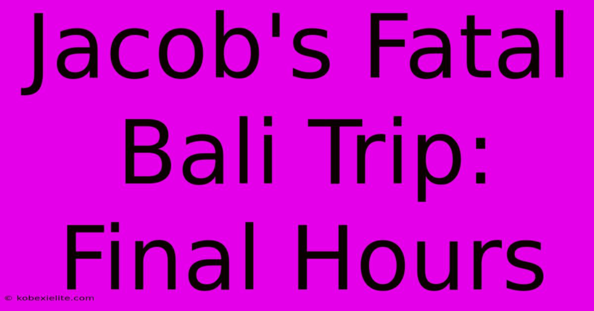 Jacob's Fatal Bali Trip: Final Hours