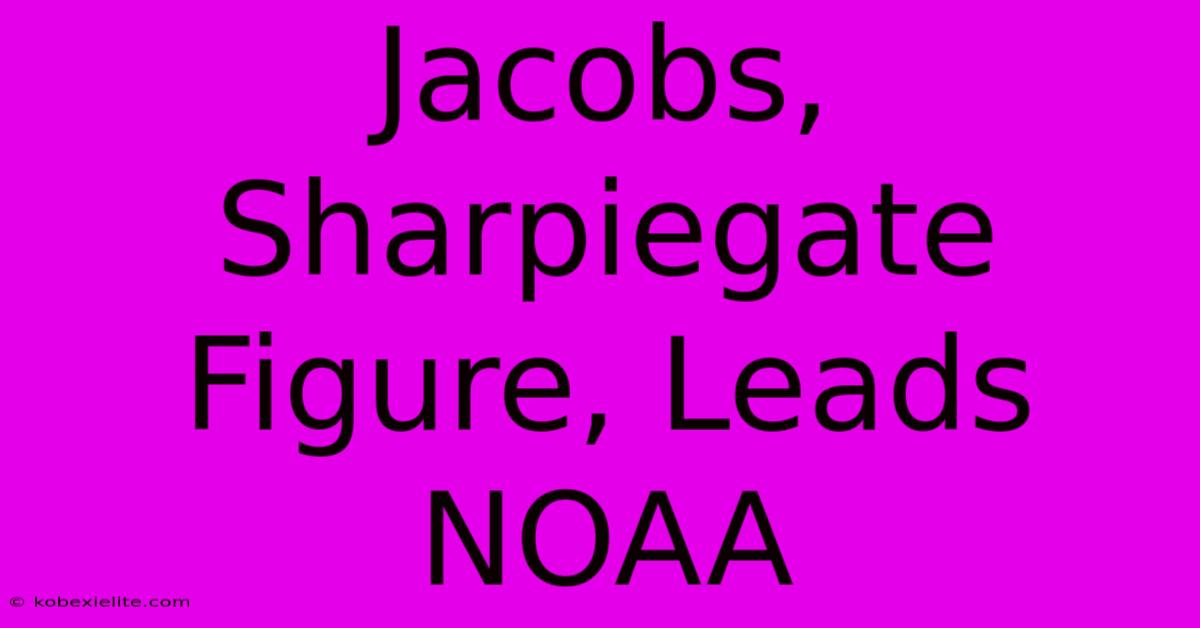 Jacobs, Sharpiegate Figure, Leads NOAA