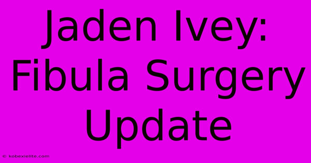 Jaden Ivey: Fibula Surgery Update