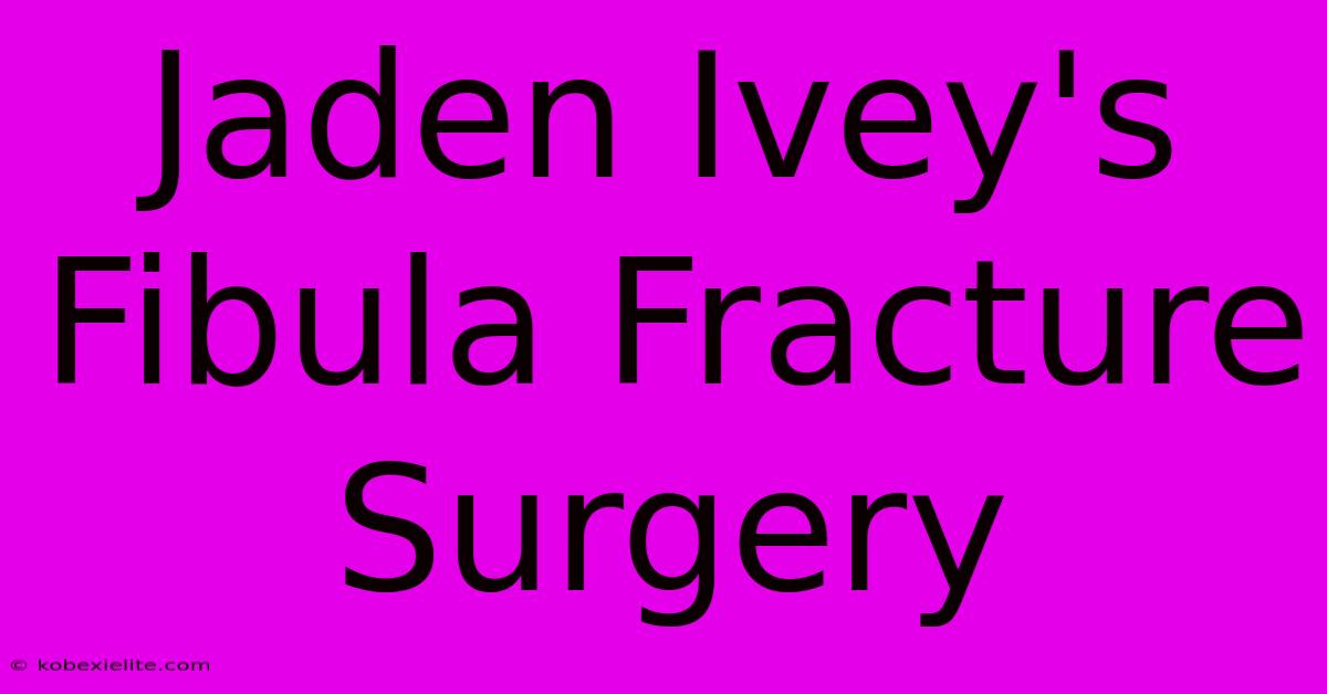 Jaden Ivey's Fibula Fracture Surgery