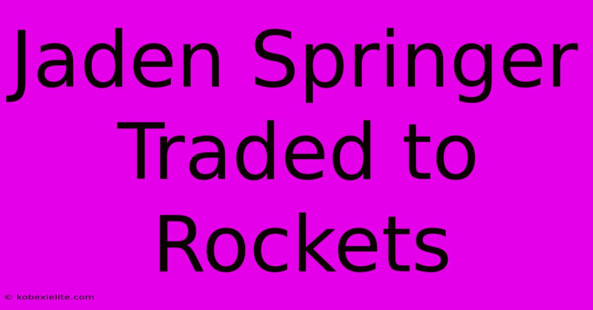 Jaden Springer Traded To Rockets