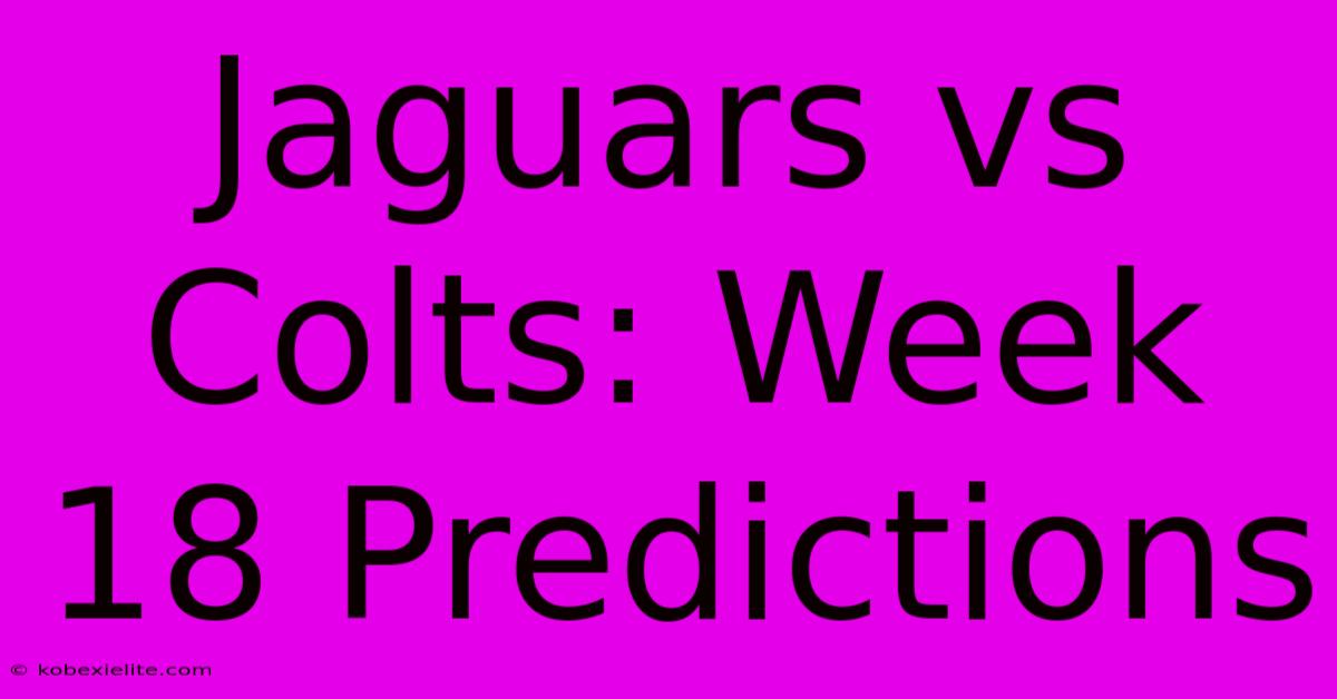 Jaguars Vs Colts: Week 18 Predictions