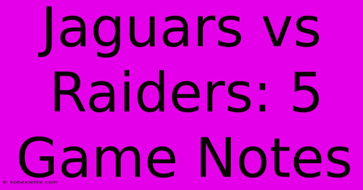 Jaguars Vs Raiders: 5 Game Notes