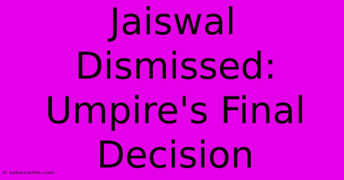 Jaiswal Dismissed: Umpire's Final Decision