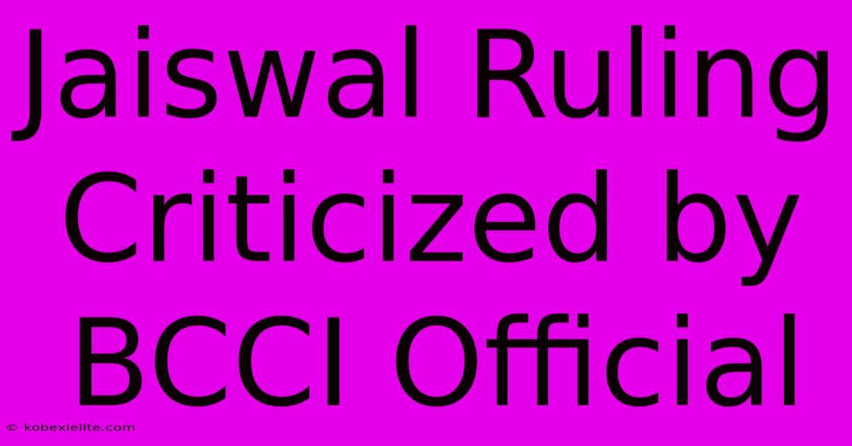 Jaiswal Ruling Criticized By BCCI Official