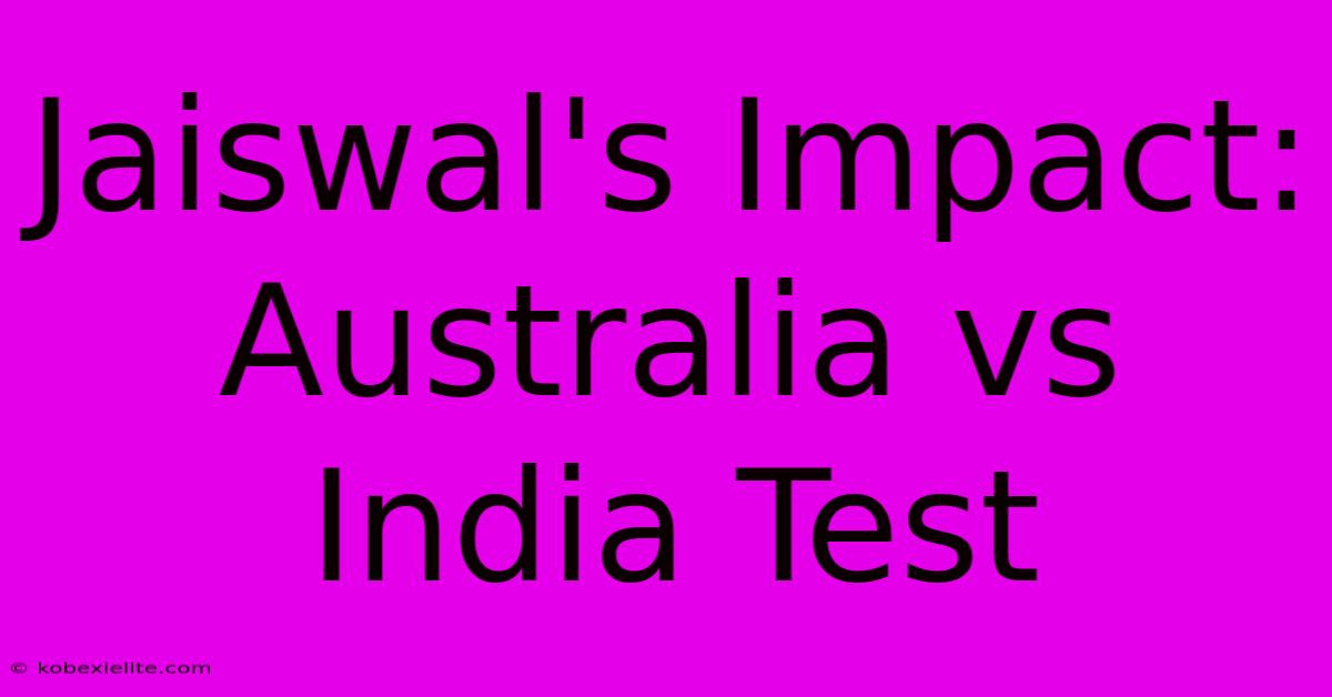 Jaiswal's Impact: Australia Vs India Test