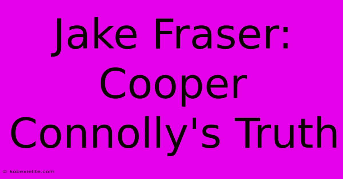 Jake Fraser: Cooper Connolly's Truth